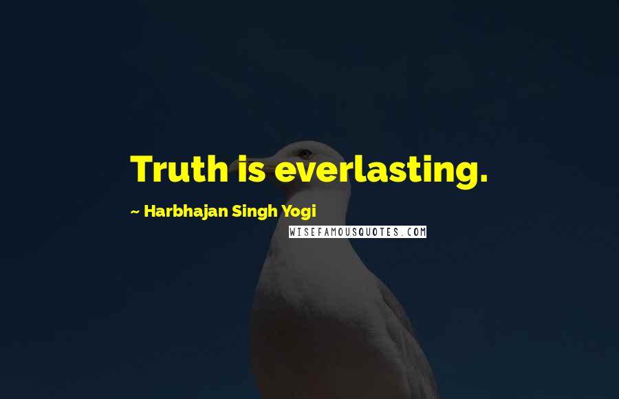 Harbhajan Singh Yogi Quotes: Truth is everlasting.