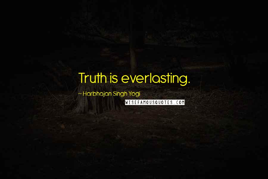 Harbhajan Singh Yogi Quotes: Truth is everlasting.