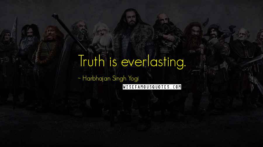 Harbhajan Singh Yogi Quotes: Truth is everlasting.