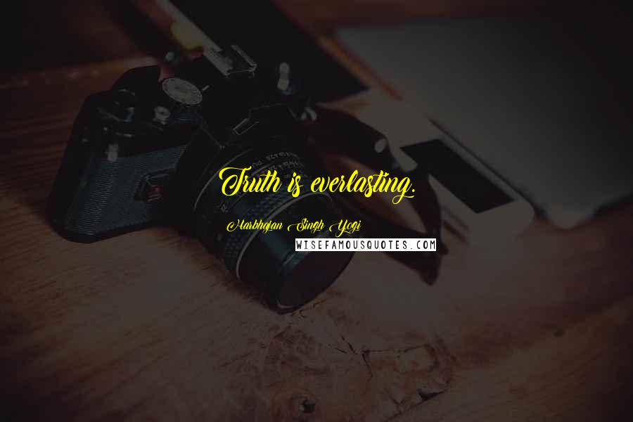 Harbhajan Singh Yogi Quotes: Truth is everlasting.