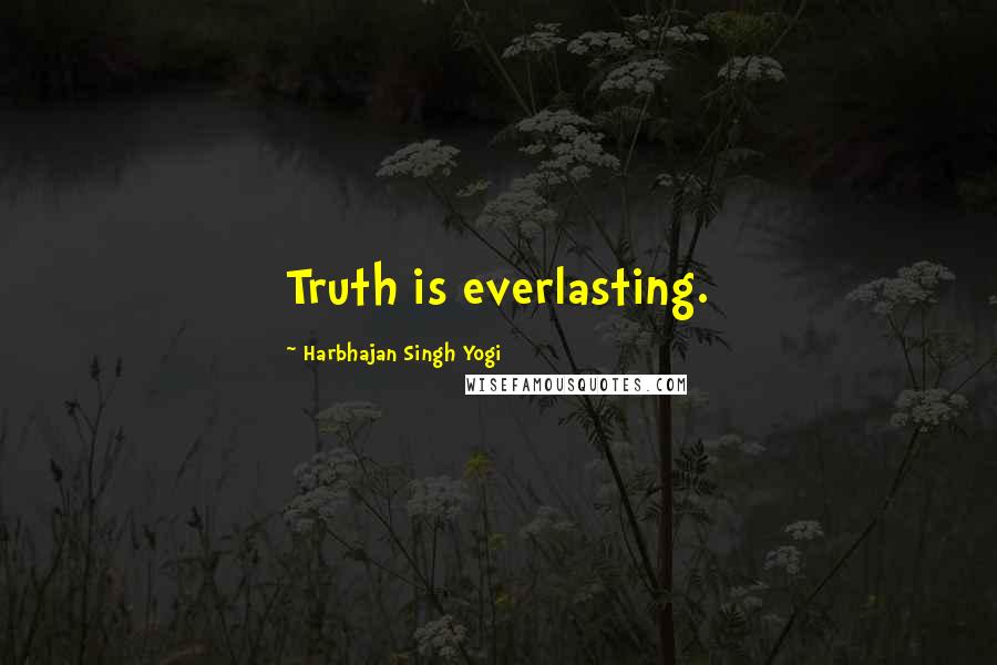 Harbhajan Singh Yogi Quotes: Truth is everlasting.