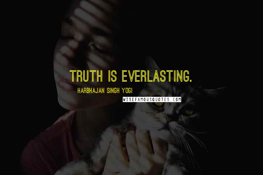 Harbhajan Singh Yogi Quotes: Truth is everlasting.