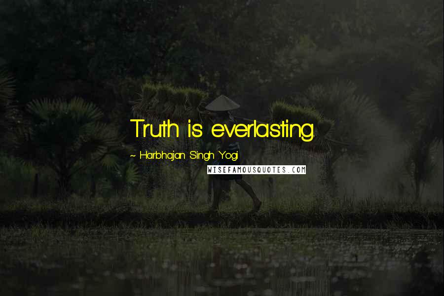 Harbhajan Singh Yogi Quotes: Truth is everlasting.