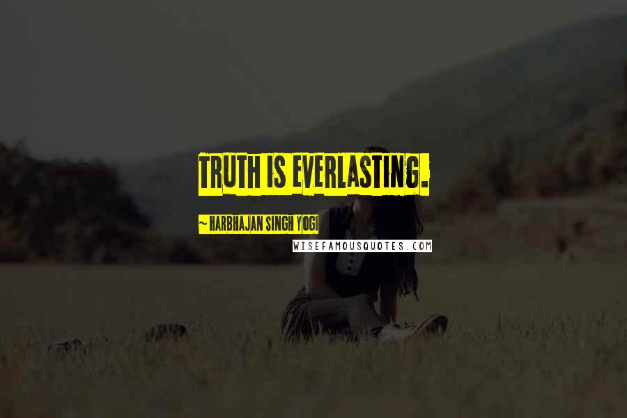 Harbhajan Singh Yogi Quotes: Truth is everlasting.