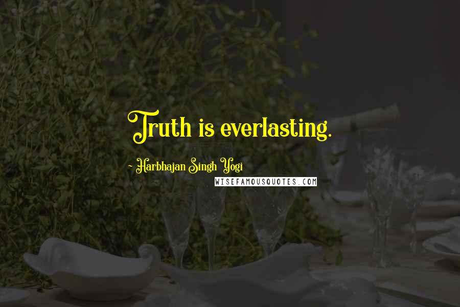 Harbhajan Singh Yogi Quotes: Truth is everlasting.