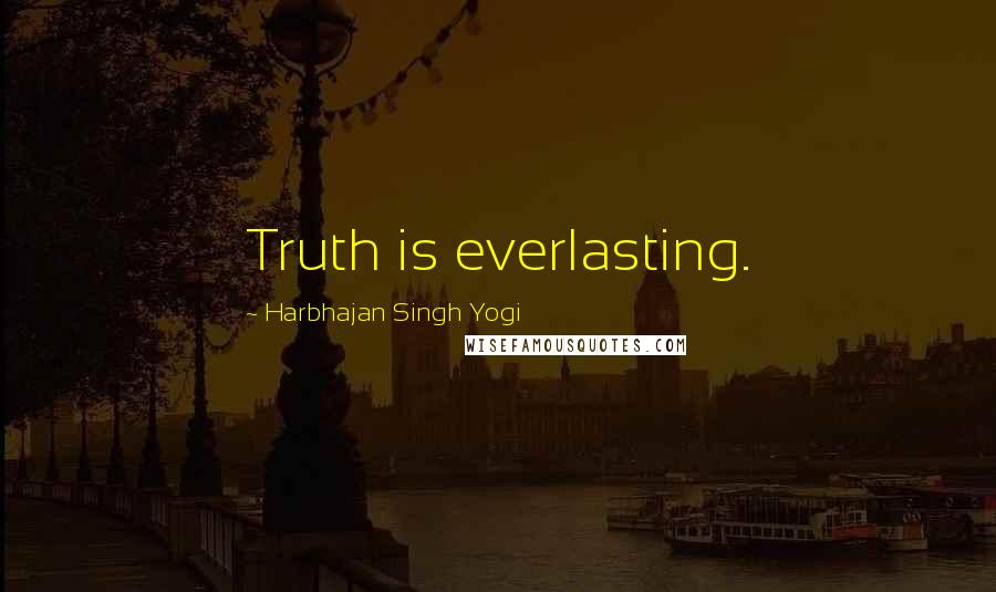 Harbhajan Singh Yogi Quotes: Truth is everlasting.