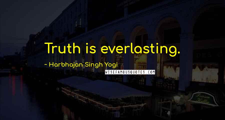 Harbhajan Singh Yogi Quotes: Truth is everlasting.