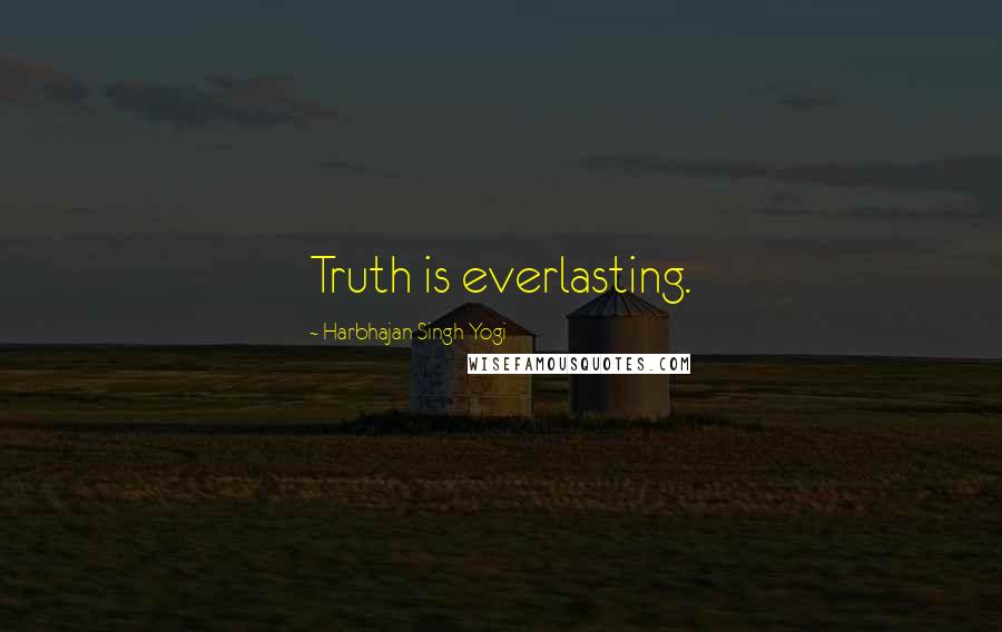 Harbhajan Singh Yogi Quotes: Truth is everlasting.