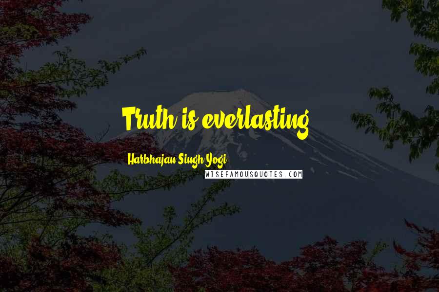 Harbhajan Singh Yogi Quotes: Truth is everlasting.