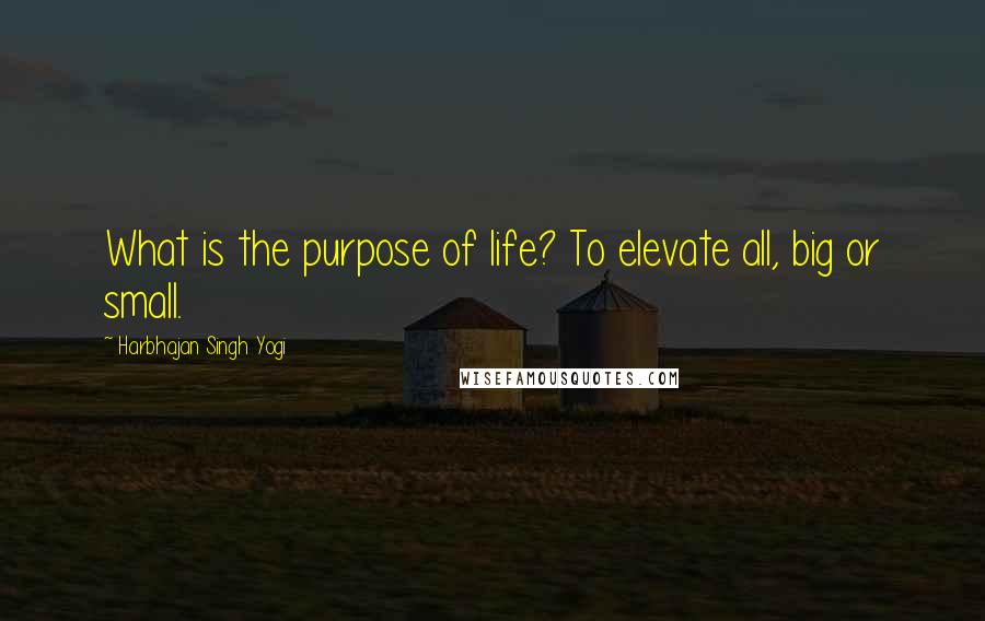 Harbhajan Singh Yogi Quotes: What is the purpose of life? To elevate all, big or small.