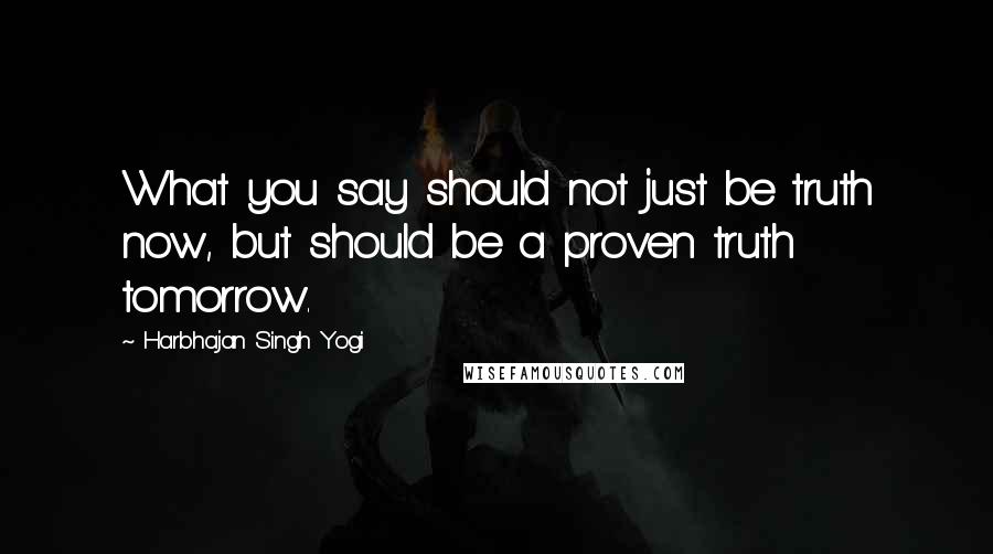 Harbhajan Singh Yogi Quotes: What you say should not just be truth now, but should be a proven truth tomorrow.