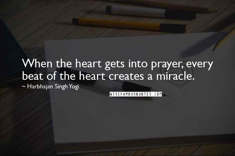 Harbhajan Singh Yogi Quotes: When the heart gets into prayer, every beat of the heart creates a miracle.