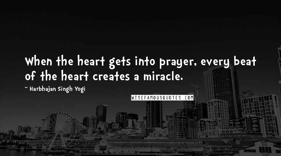 Harbhajan Singh Yogi Quotes: When the heart gets into prayer, every beat of the heart creates a miracle.