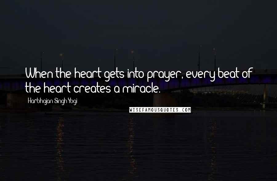 Harbhajan Singh Yogi Quotes: When the heart gets into prayer, every beat of the heart creates a miracle.