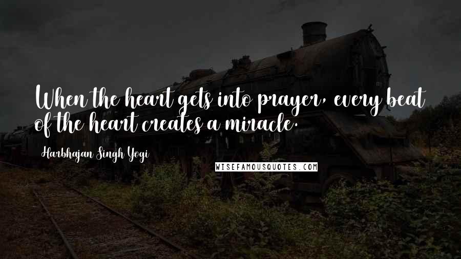 Harbhajan Singh Yogi Quotes: When the heart gets into prayer, every beat of the heart creates a miracle.