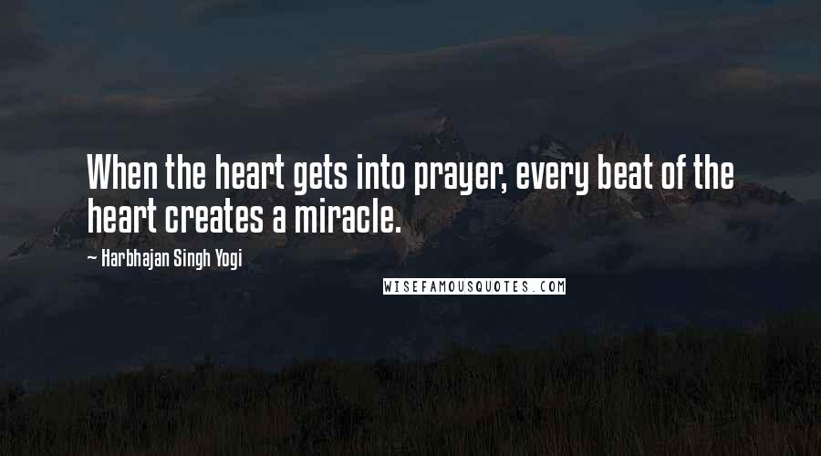 Harbhajan Singh Yogi Quotes: When the heart gets into prayer, every beat of the heart creates a miracle.