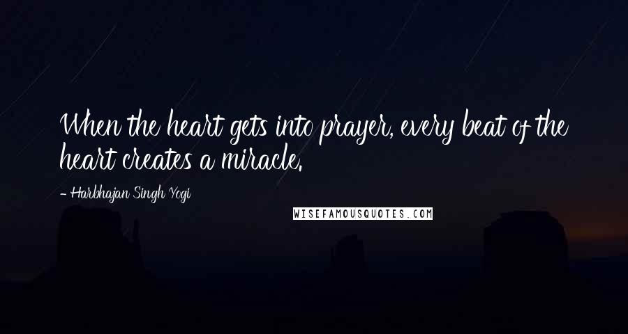 Harbhajan Singh Yogi Quotes: When the heart gets into prayer, every beat of the heart creates a miracle.