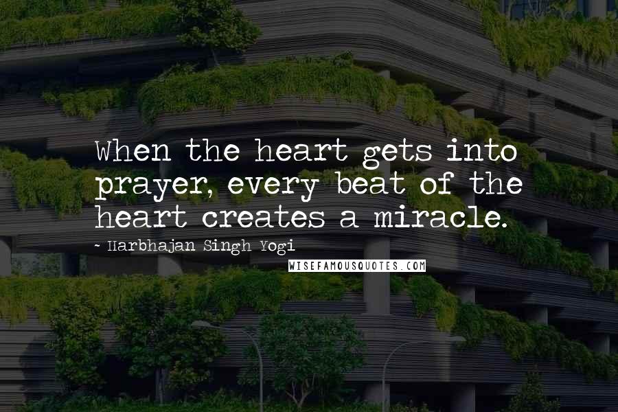 Harbhajan Singh Yogi Quotes: When the heart gets into prayer, every beat of the heart creates a miracle.