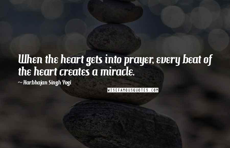 Harbhajan Singh Yogi Quotes: When the heart gets into prayer, every beat of the heart creates a miracle.