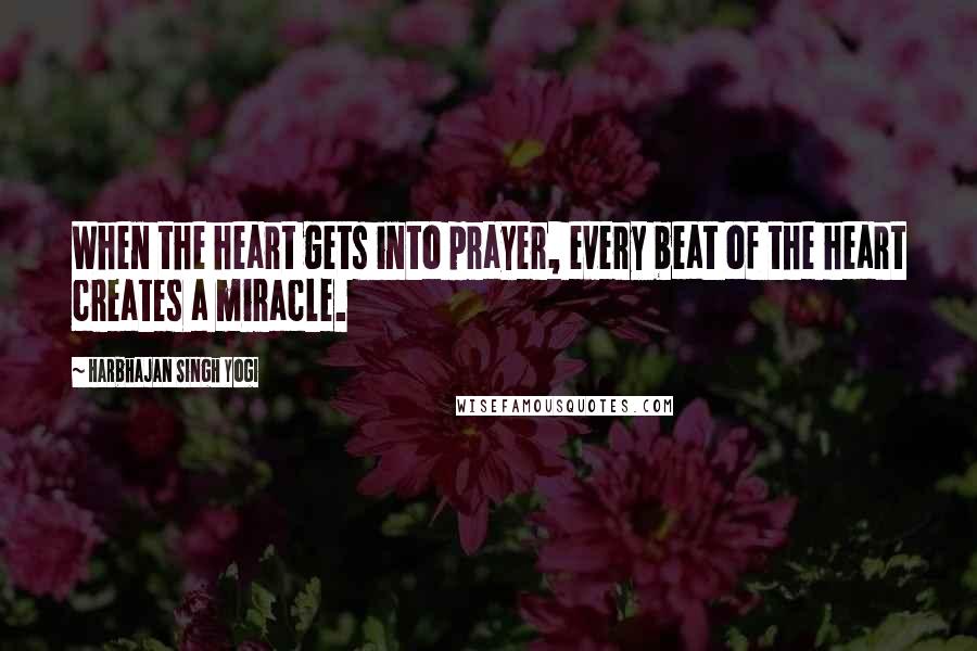 Harbhajan Singh Yogi Quotes: When the heart gets into prayer, every beat of the heart creates a miracle.