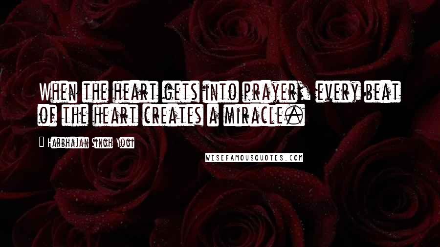 Harbhajan Singh Yogi Quotes: When the heart gets into prayer, every beat of the heart creates a miracle.