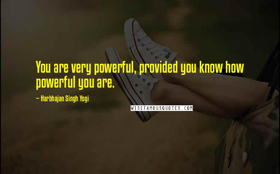 Harbhajan Singh Yogi Quotes: You are very powerful, provided you know how powerful you are.