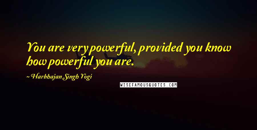 Harbhajan Singh Yogi Quotes: You are very powerful, provided you know how powerful you are.