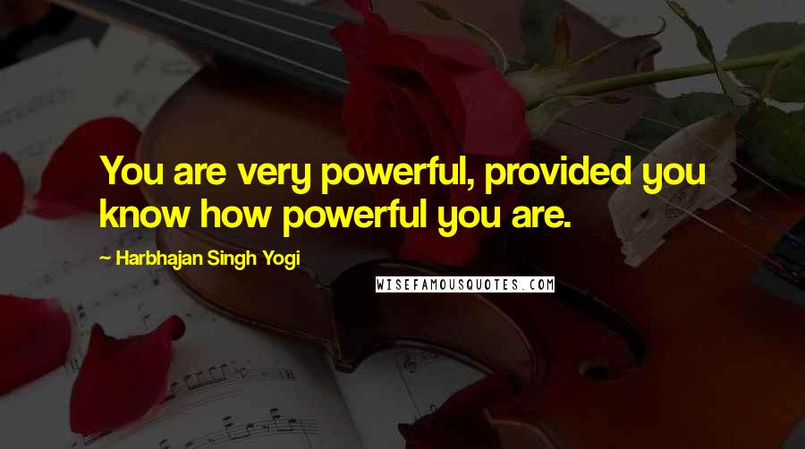 Harbhajan Singh Yogi Quotes: You are very powerful, provided you know how powerful you are.