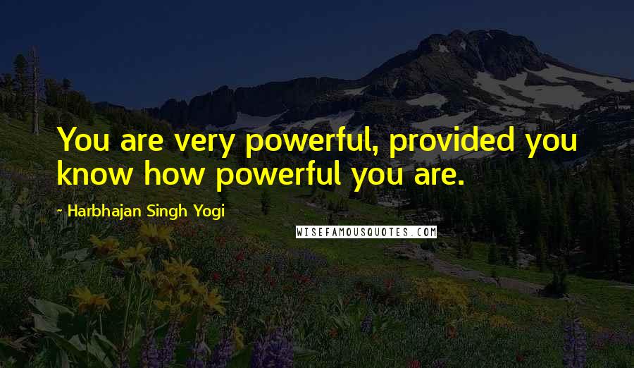 Harbhajan Singh Yogi Quotes: You are very powerful, provided you know how powerful you are.