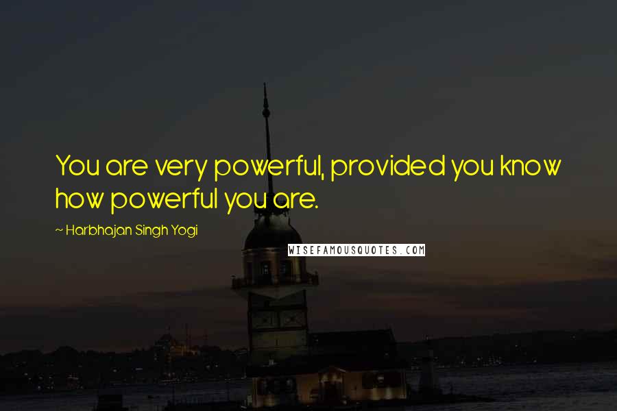 Harbhajan Singh Yogi Quotes: You are very powerful, provided you know how powerful you are.