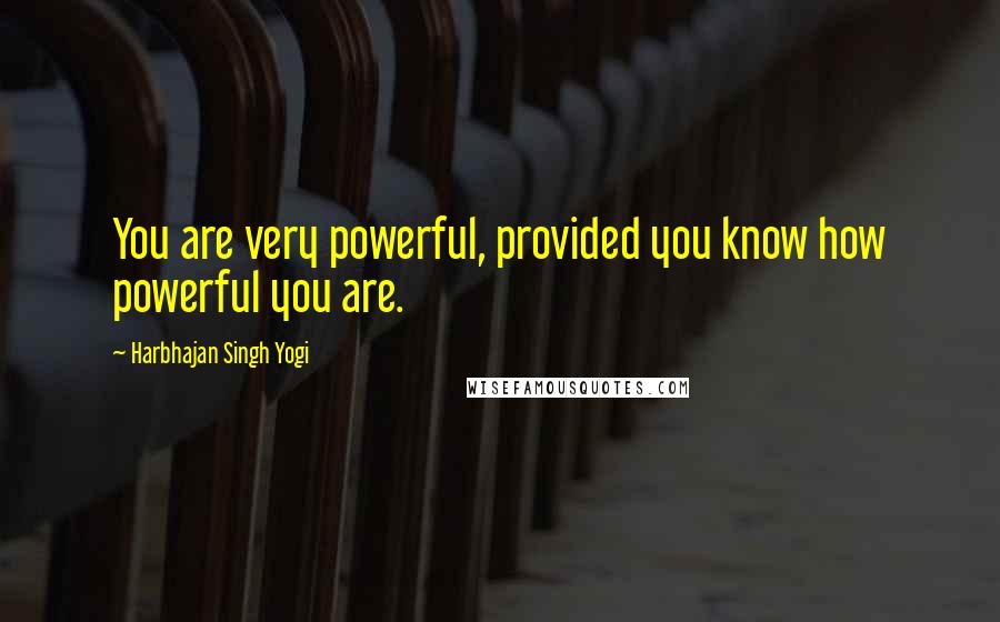 Harbhajan Singh Yogi Quotes: You are very powerful, provided you know how powerful you are.