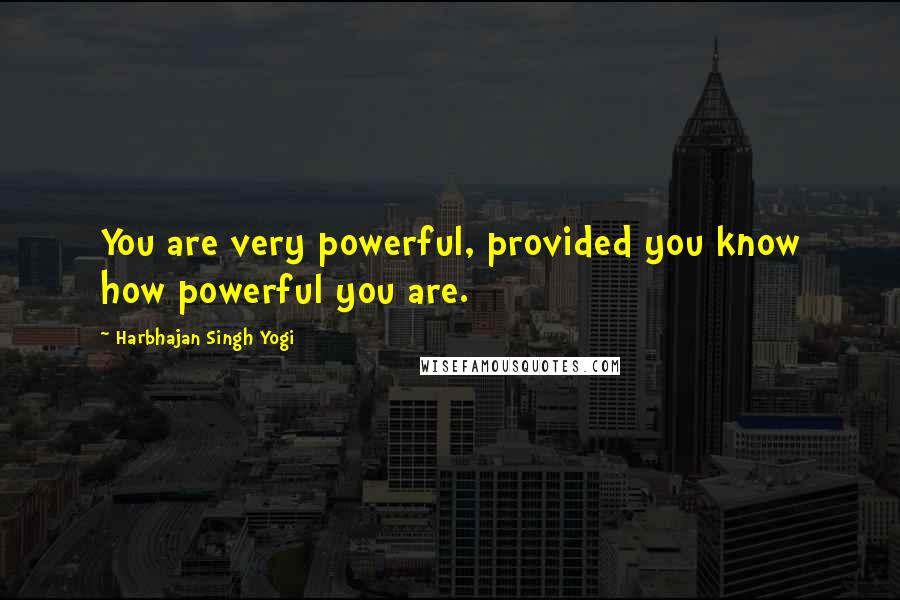 Harbhajan Singh Yogi Quotes: You are very powerful, provided you know how powerful you are.