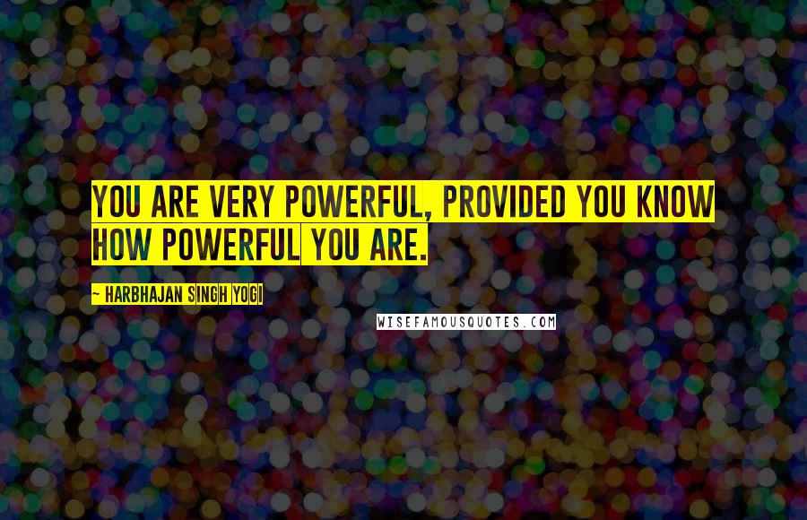 Harbhajan Singh Yogi Quotes: You are very powerful, provided you know how powerful you are.