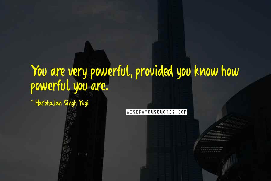 Harbhajan Singh Yogi Quotes: You are very powerful, provided you know how powerful you are.