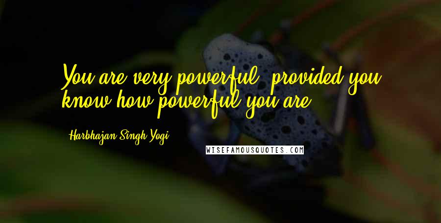 Harbhajan Singh Yogi Quotes: You are very powerful, provided you know how powerful you are.