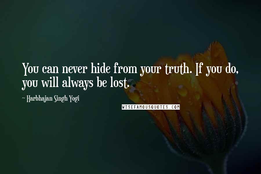 Harbhajan Singh Yogi Quotes: You can never hide from your truth. If you do, you will always be lost.