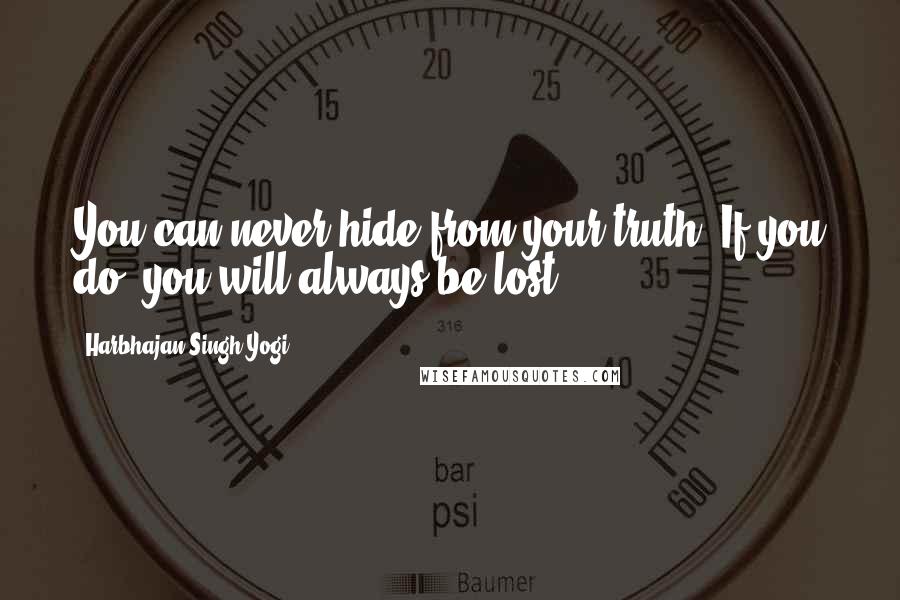 Harbhajan Singh Yogi Quotes: You can never hide from your truth. If you do, you will always be lost.