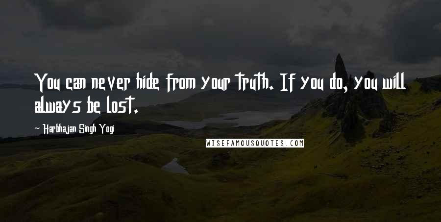 Harbhajan Singh Yogi Quotes: You can never hide from your truth. If you do, you will always be lost.