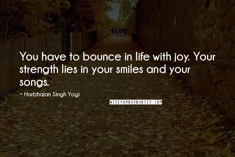 Harbhajan Singh Yogi Quotes: You have to bounce in life with joy. Your strength lies in your smiles and your songs.