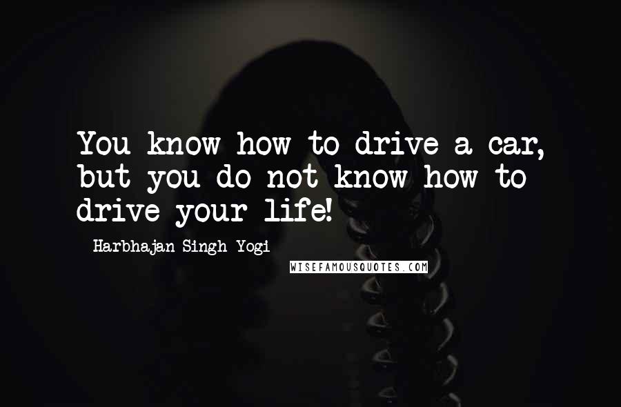 Harbhajan Singh Yogi Quotes: You know how to drive a car, but you do not know how to drive your life!