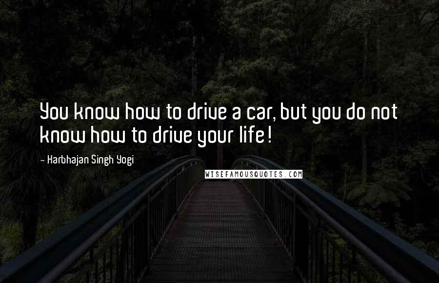 Harbhajan Singh Yogi Quotes: You know how to drive a car, but you do not know how to drive your life!