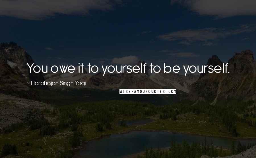 Harbhajan Singh Yogi Quotes: You owe it to yourself to be yourself.
