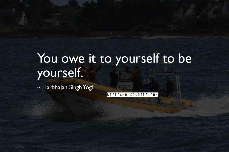 Harbhajan Singh Yogi Quotes: You owe it to yourself to be yourself.