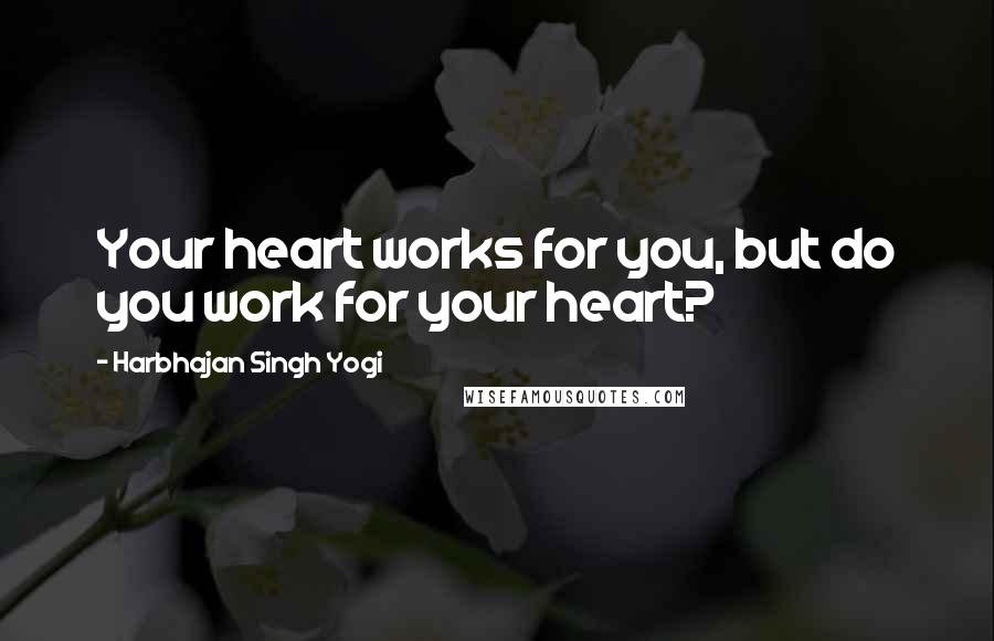Harbhajan Singh Yogi Quotes: Your heart works for you, but do you work for your heart?