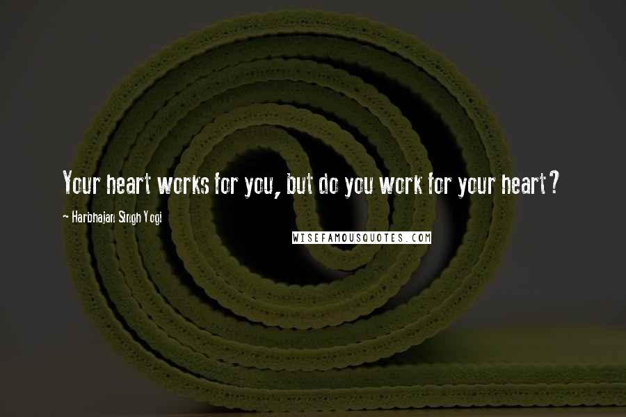 Harbhajan Singh Yogi Quotes: Your heart works for you, but do you work for your heart?