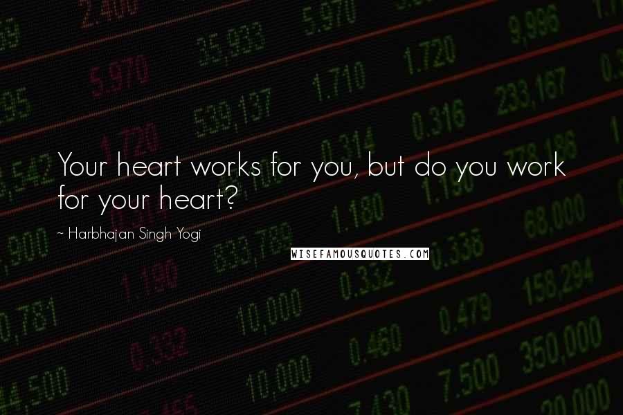 Harbhajan Singh Yogi Quotes: Your heart works for you, but do you work for your heart?