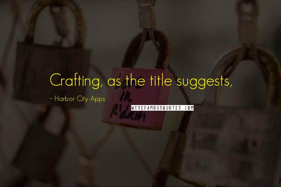 Harbor City Apps Quotes: Crafting, as the title suggests,