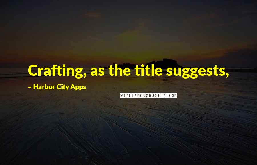 Harbor City Apps Quotes: Crafting, as the title suggests,