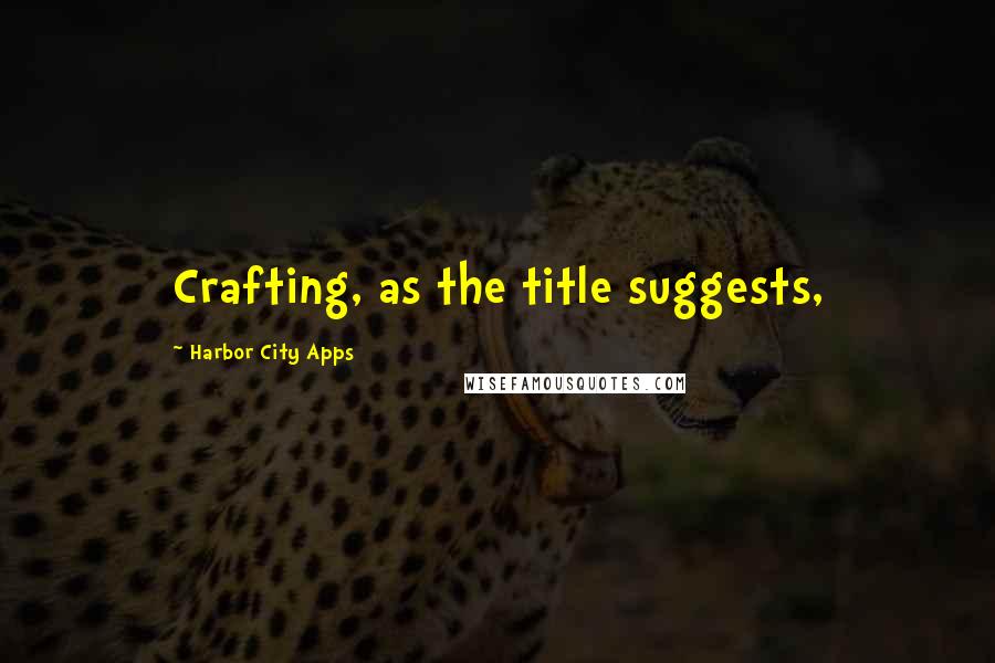 Harbor City Apps Quotes: Crafting, as the title suggests,