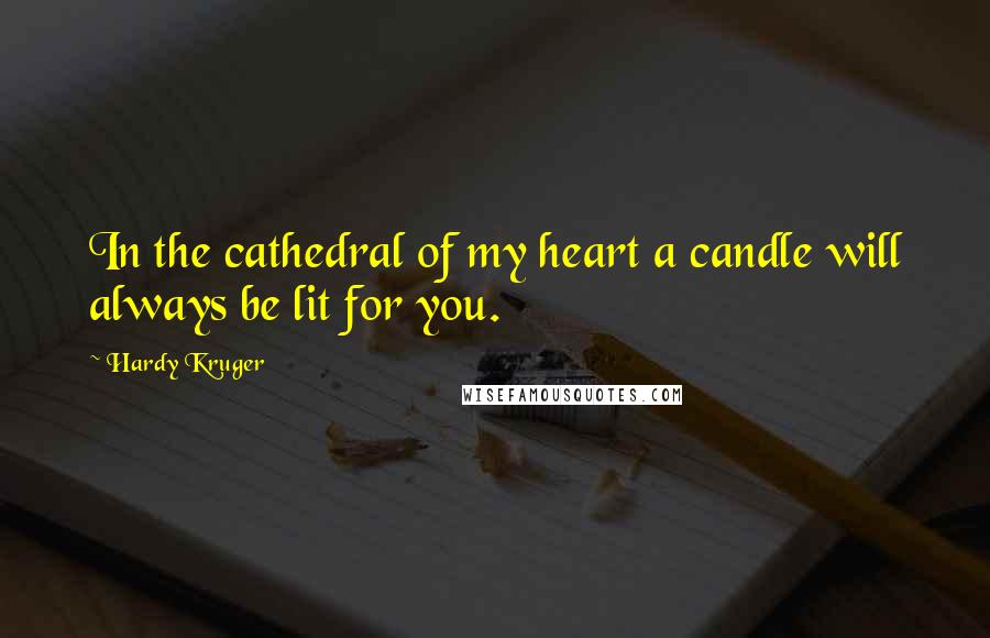 Hardy Kruger Quotes: In the cathedral of my heart a candle will always be lit for you.